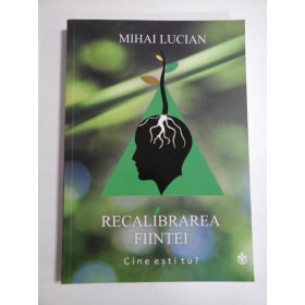 RECALIBRAREA  FIINTEI  Cine esti tu?  - MIHAI  LUCIAN  